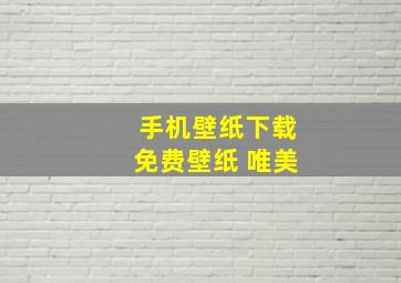 手机壁纸下载免费壁纸 唯美